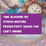 Time Blocking 101: Stress-Busting Productivity Hacks You Can’t Ignore_Twanna Carter; stress management; time management ; find Black executive coach; best Black executive coach; find time management coach; Black executive coach near; best Black career coach; find Black career coach near