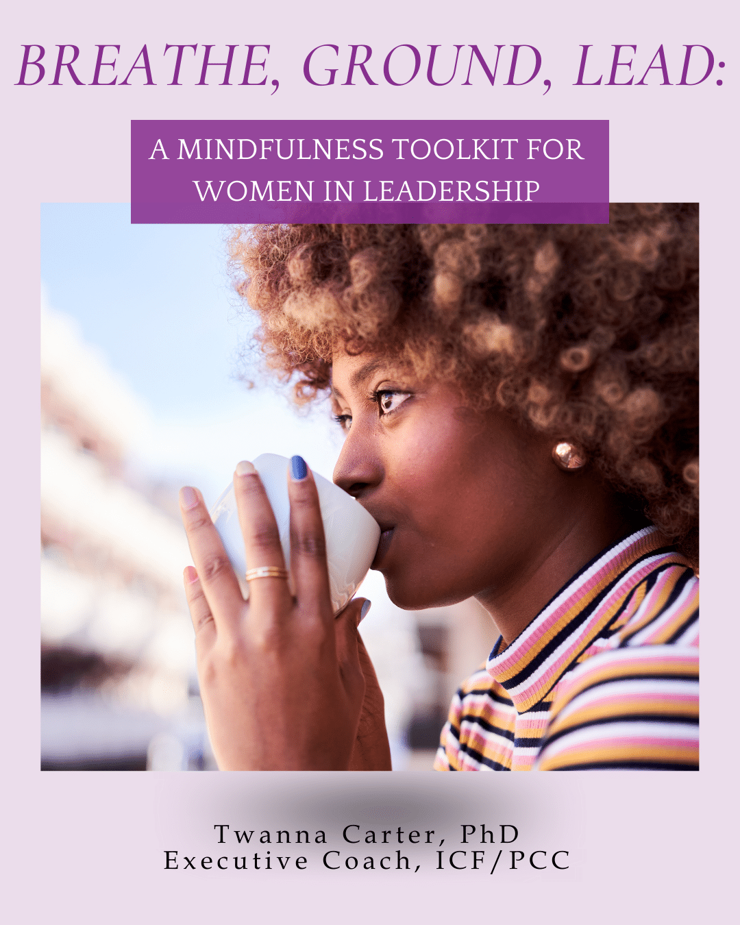 African American woman drinking tea; Breathe, Ground, Lead: A Mindfulness Toolkit for Women in Leadership; find Black executive coach near; best Black career coach near; African American executive coach near; mindfulness for Black women; anxiety relief